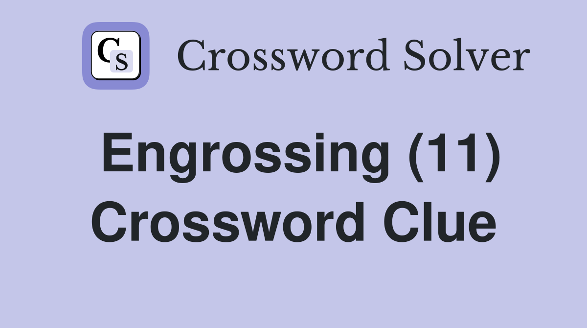 Engrossing (11) Crossword Clue
