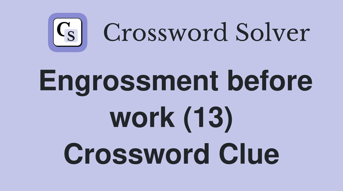 Engrossment before work (13) Crossword Clue