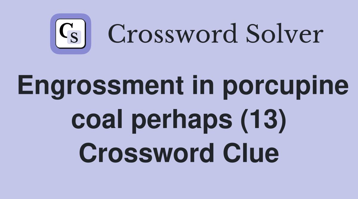 Engrossment in porcupine coal perhaps (13) Crossword Clue