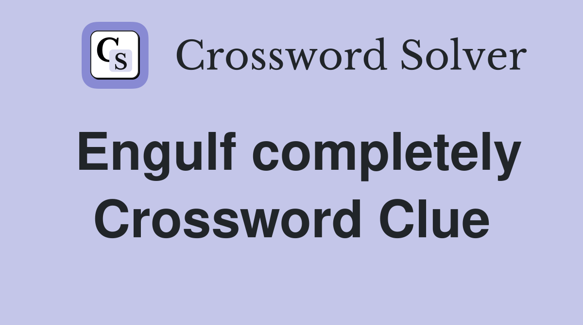 Engulf completely Crossword Clue