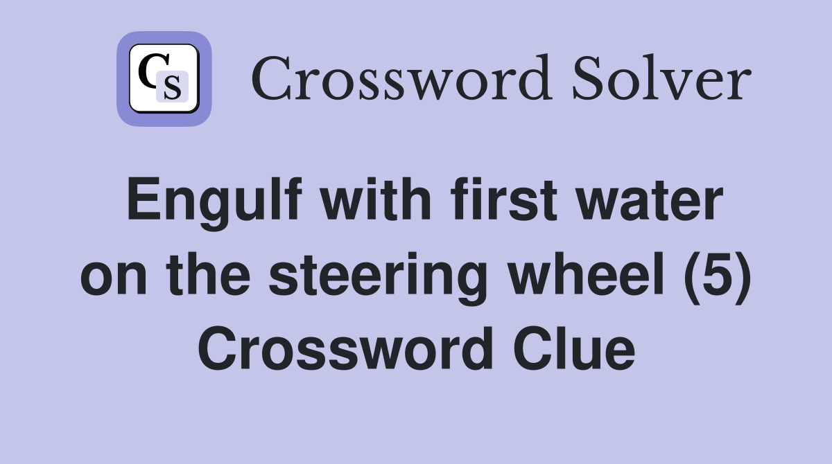 Engulf with first water on the steering wheel (5) Crossword Clue
