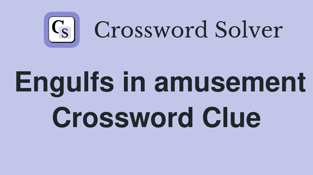 Engulfs in amusement Crossword Clue