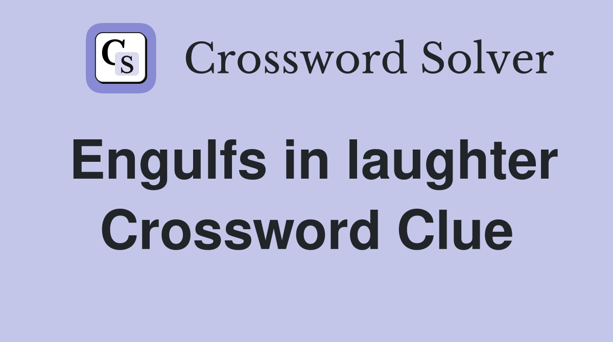 Engulfs in laughter Crossword Clue