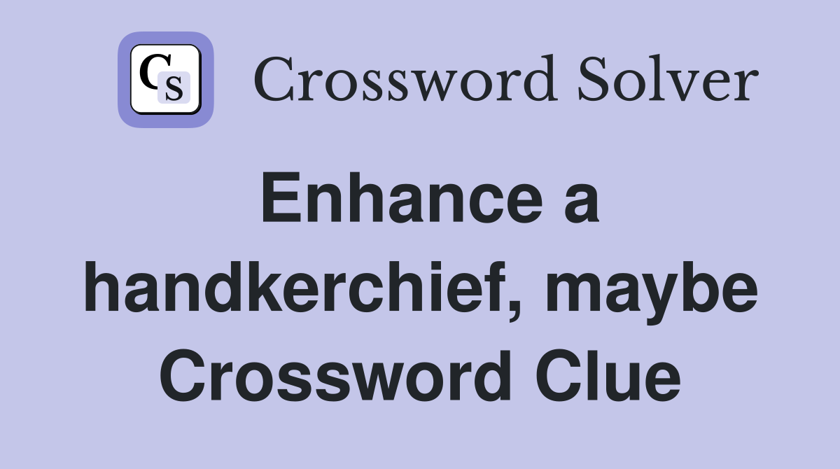 Enhance a handkerchief, maybe Crossword Clue