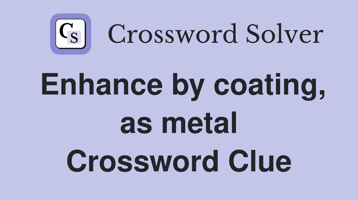 Enhance by coating, as metal Crossword Clue