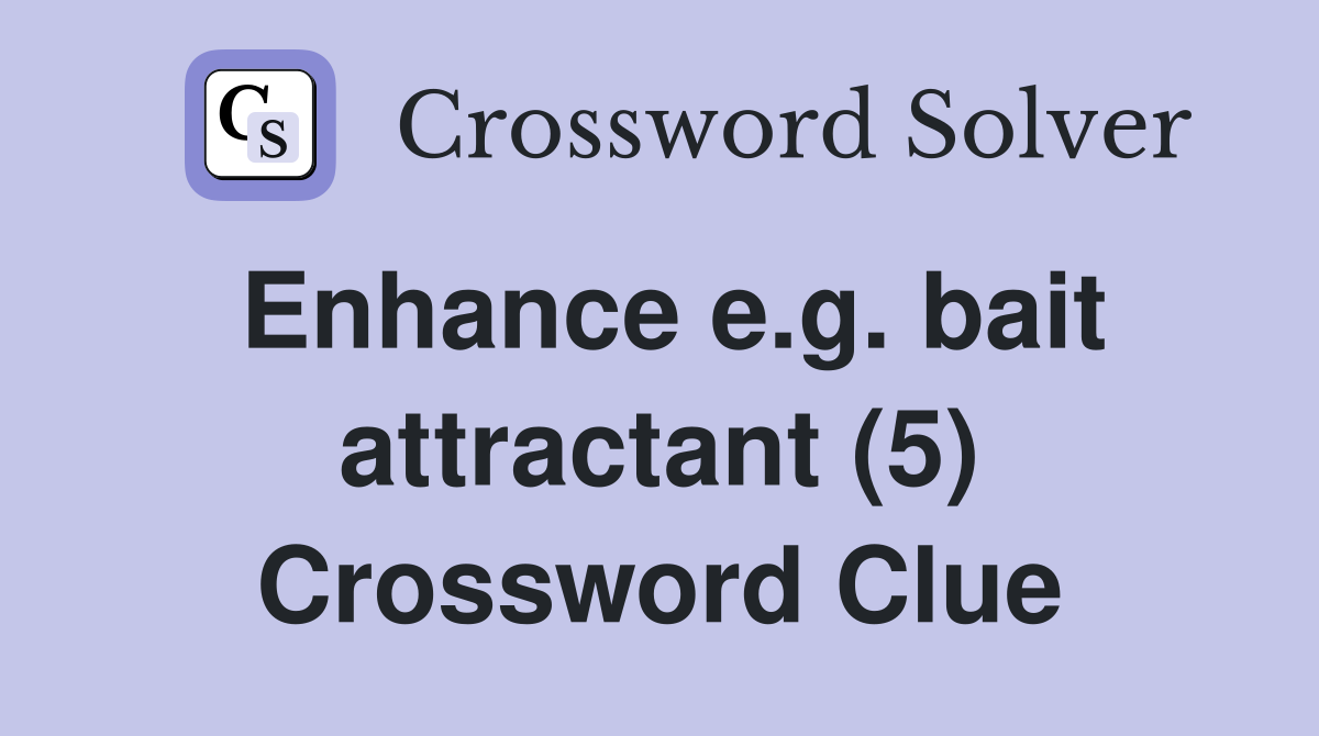 Enhance e.g. bait attractant (5) Crossword Clue
