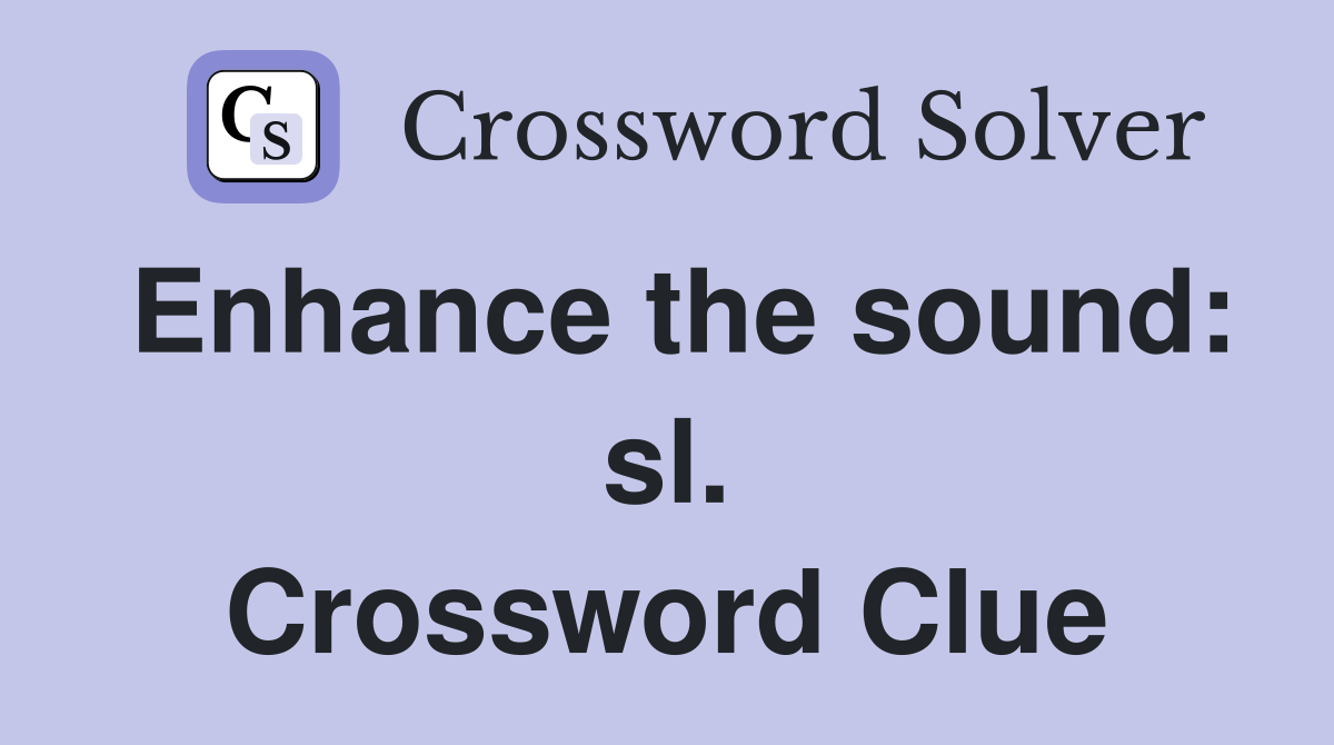 Enhance the sound: sl. Crossword Clue