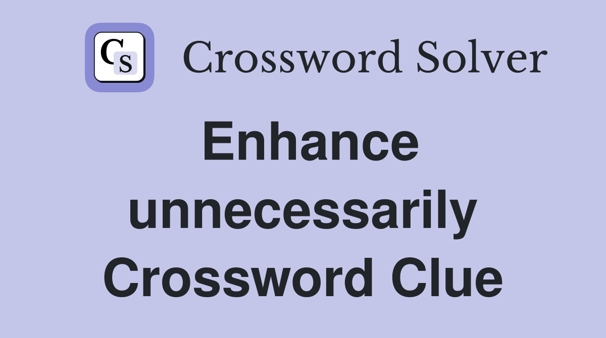 Enhance unnecessarily Crossword Clue