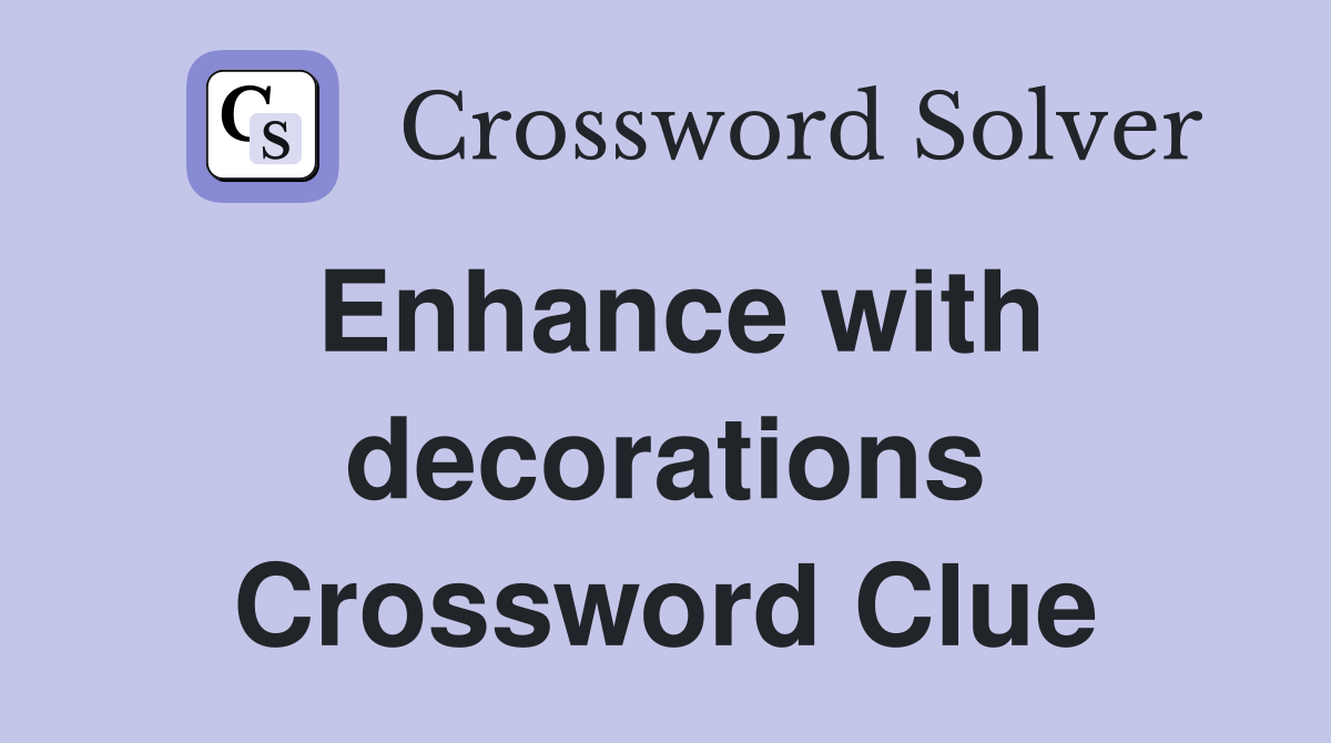 Enhance with decorations Crossword Clue