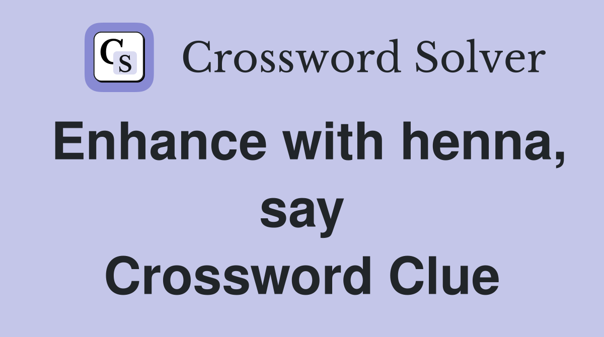 Enhance with henna, say Crossword Clue