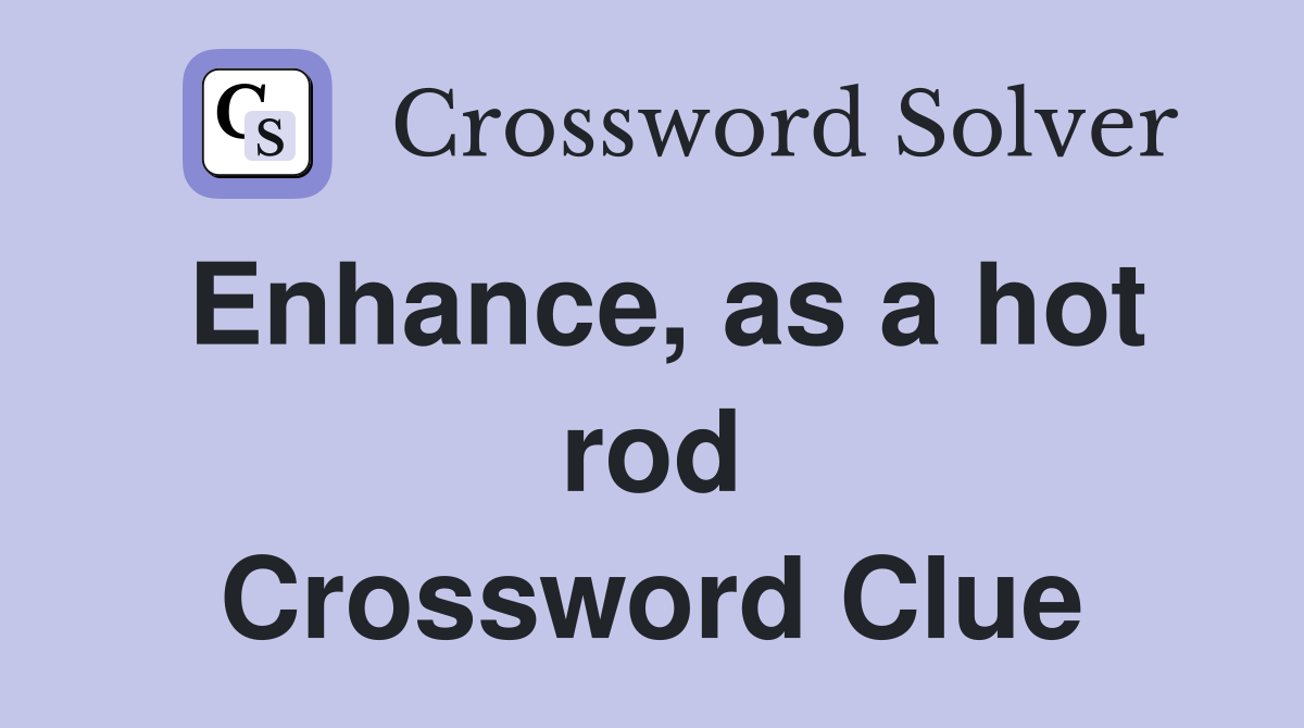 Enhance, as a hot rod Crossword Clue