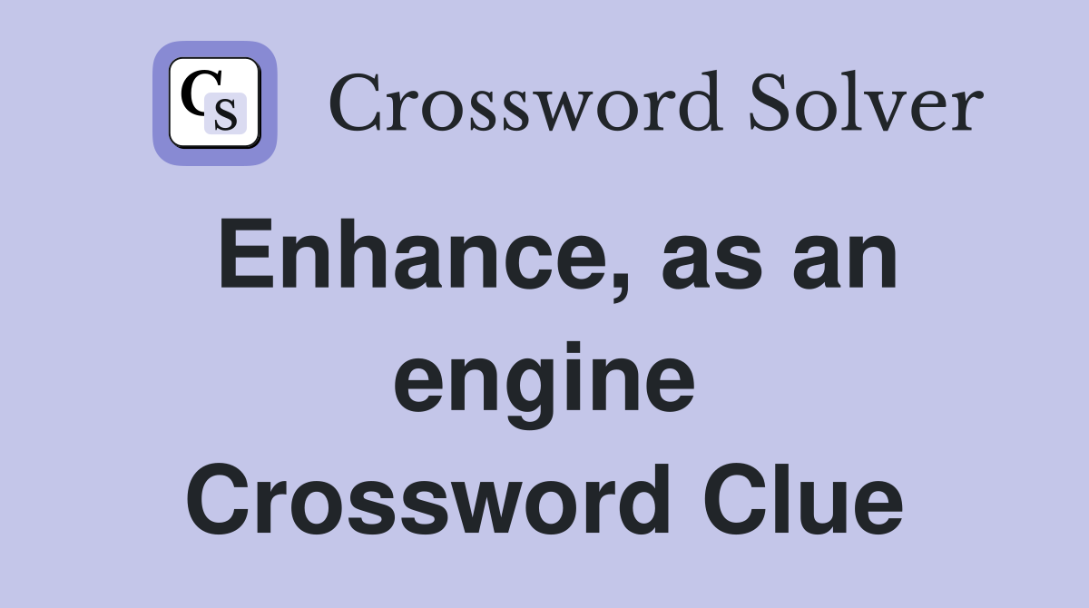 Enhance, as an engine Crossword Clue
