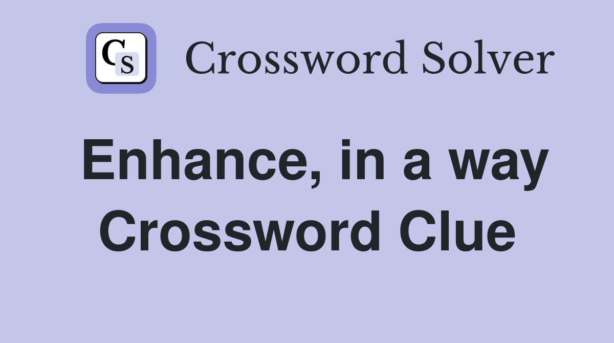 Enhance, in a way Crossword Clue