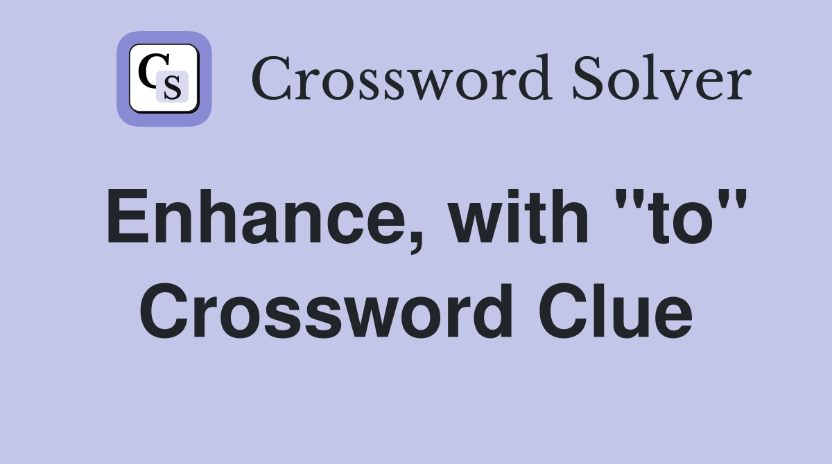 Enhance, with ''to'' Crossword Clue