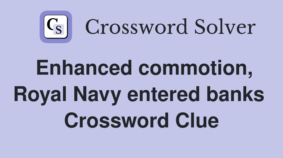 Enhanced commotion, Royal Navy entered banks  Crossword Clue