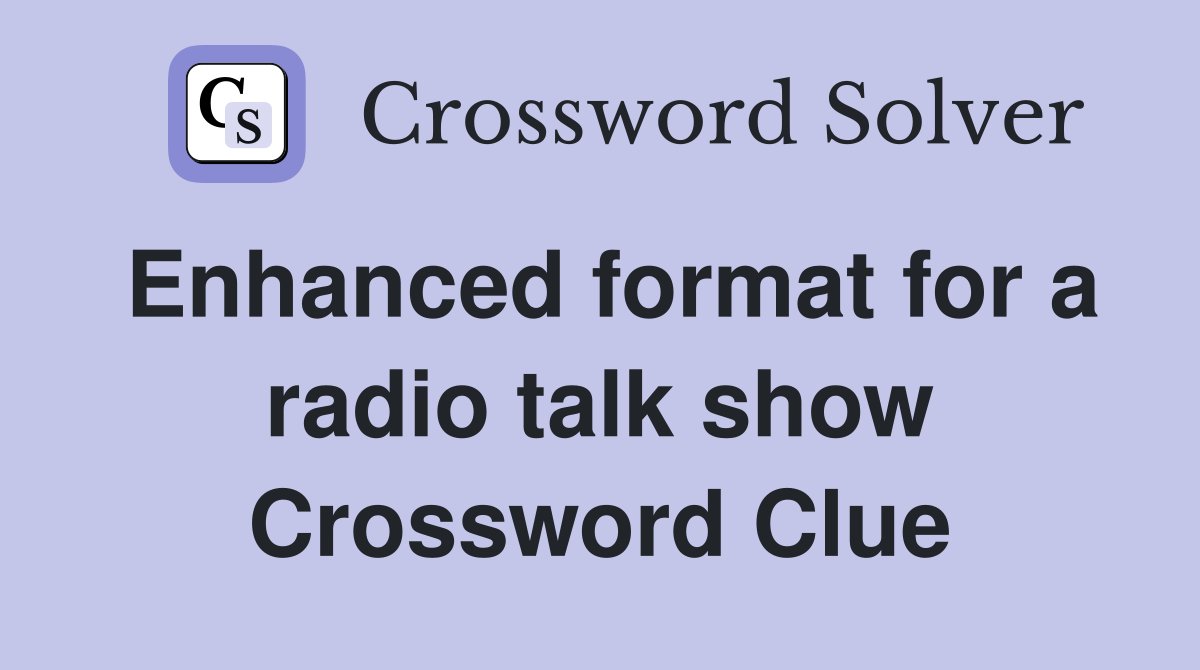 Enhanced format for a radio talk show Crossword Clue