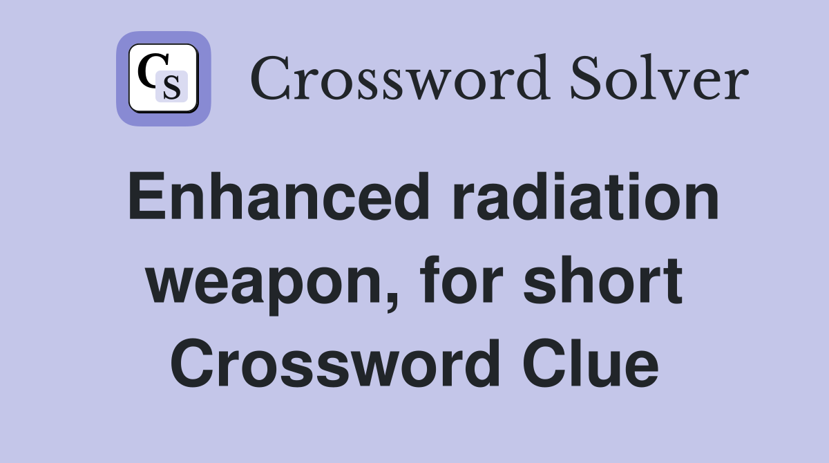 Enhanced radiation weapon, for short Crossword Clue