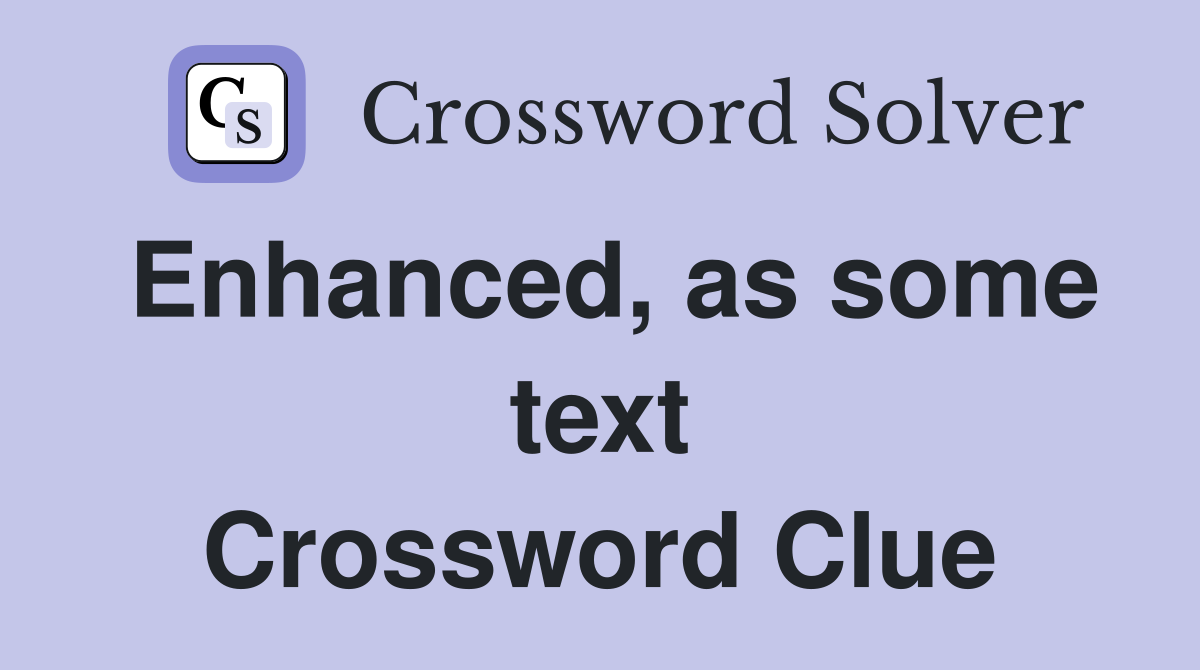 Enhanced, as some text Crossword Clue