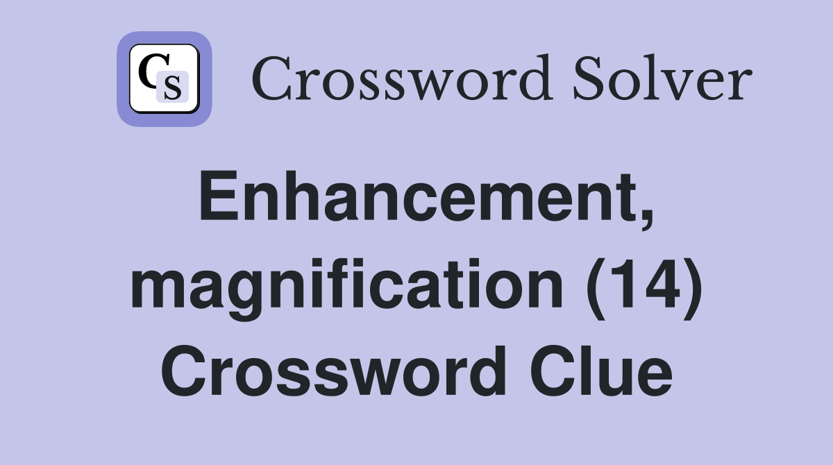 Enhancement, magnification (14) Crossword Clue