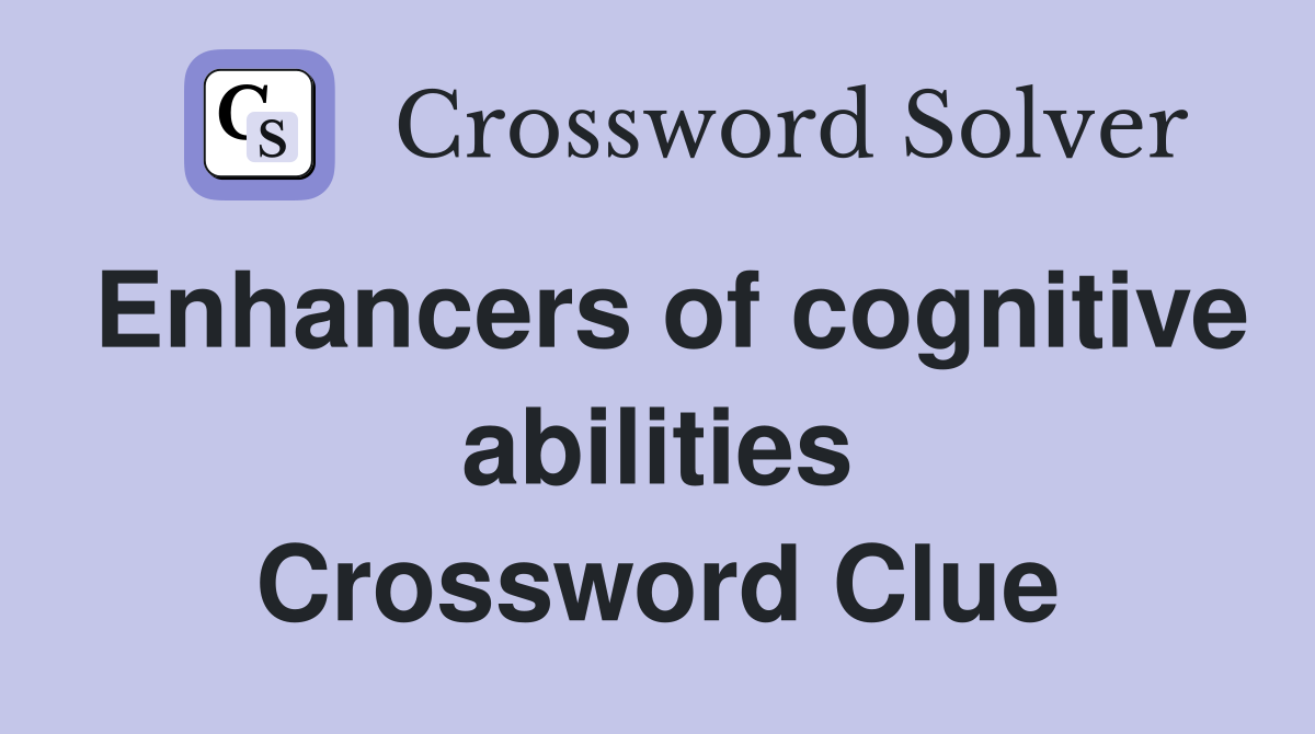 Enhancers of cognitive abilities Crossword Clue