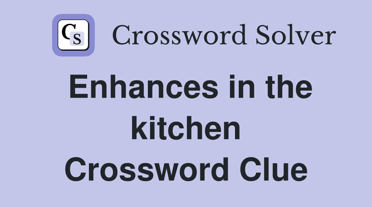 Enhances in the kitchen Crossword Clue