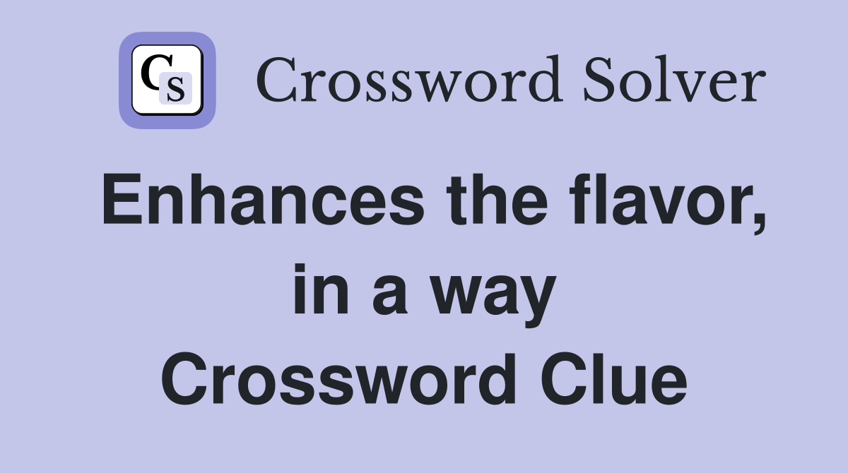 Enhances the flavor, in a way Crossword Clue