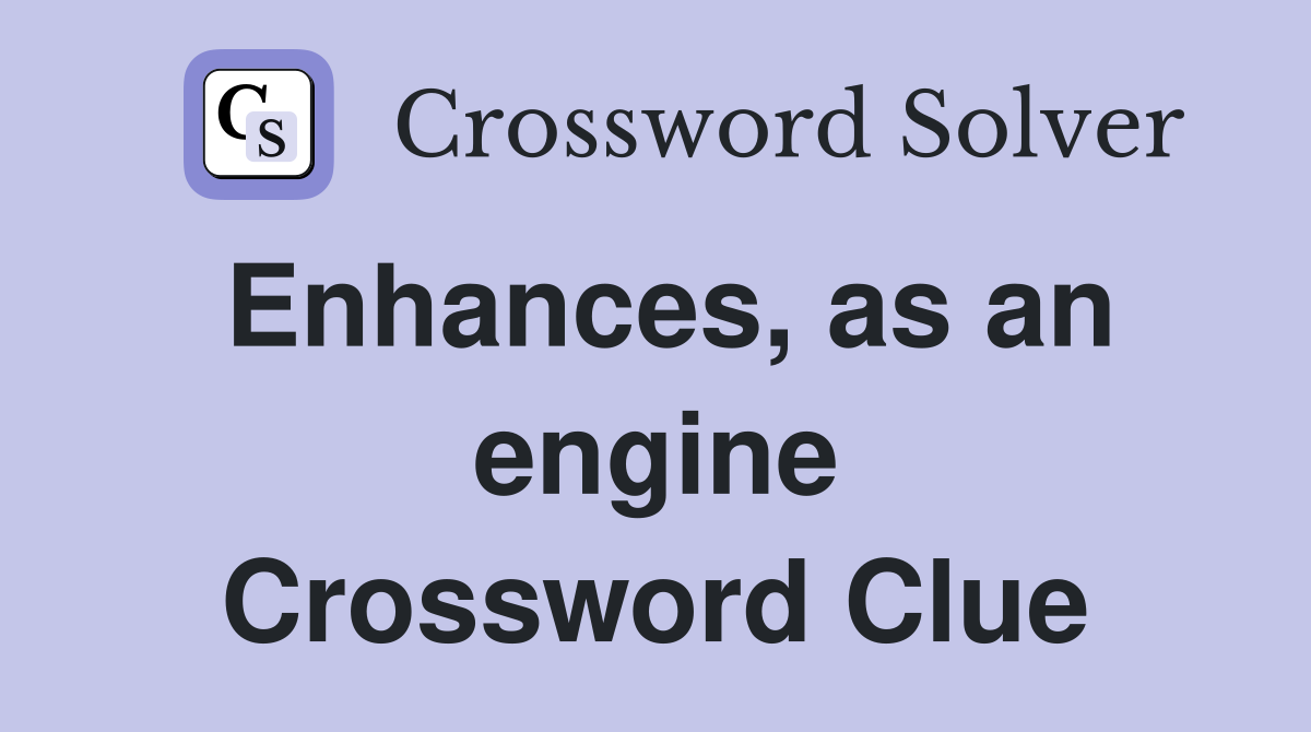Enhances, as an engine Crossword Clue