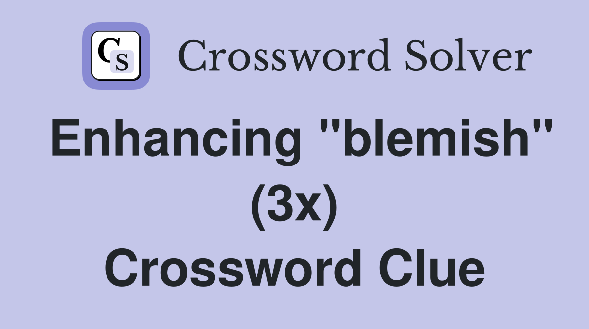 Enhancing "blemish" (3x) Crossword Clue