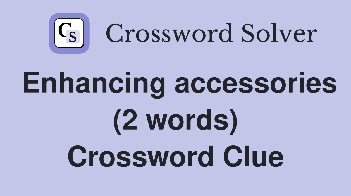 Enhancing accessories (2 words) Crossword Clue