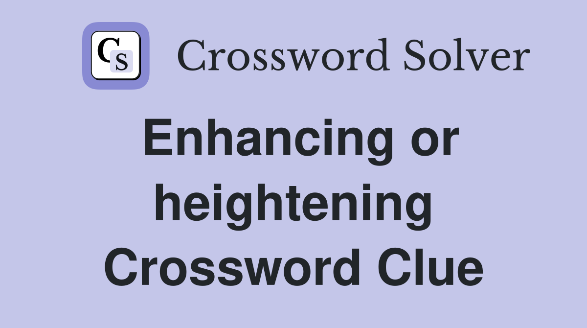 Enhancing or heightening Crossword Clue
