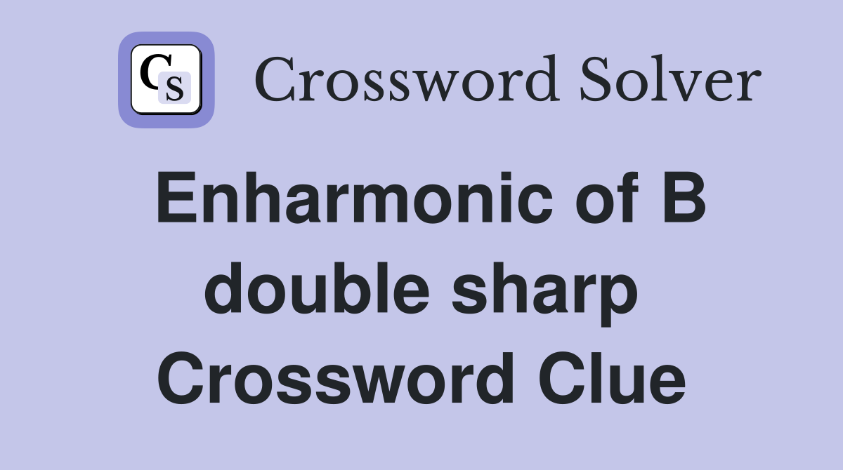 Enharmonic of B double sharp Crossword Clue