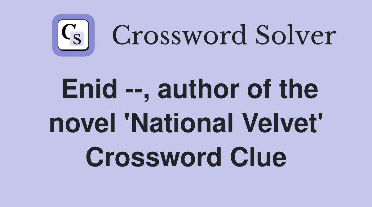 Enid --, author of the novel 'National Velvet' Crossword Clue