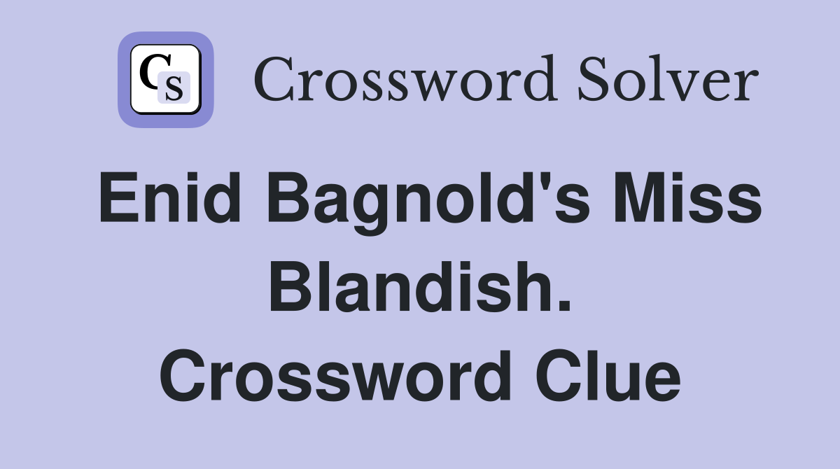 Enid Bagnold's Miss Blandish. Crossword Clue