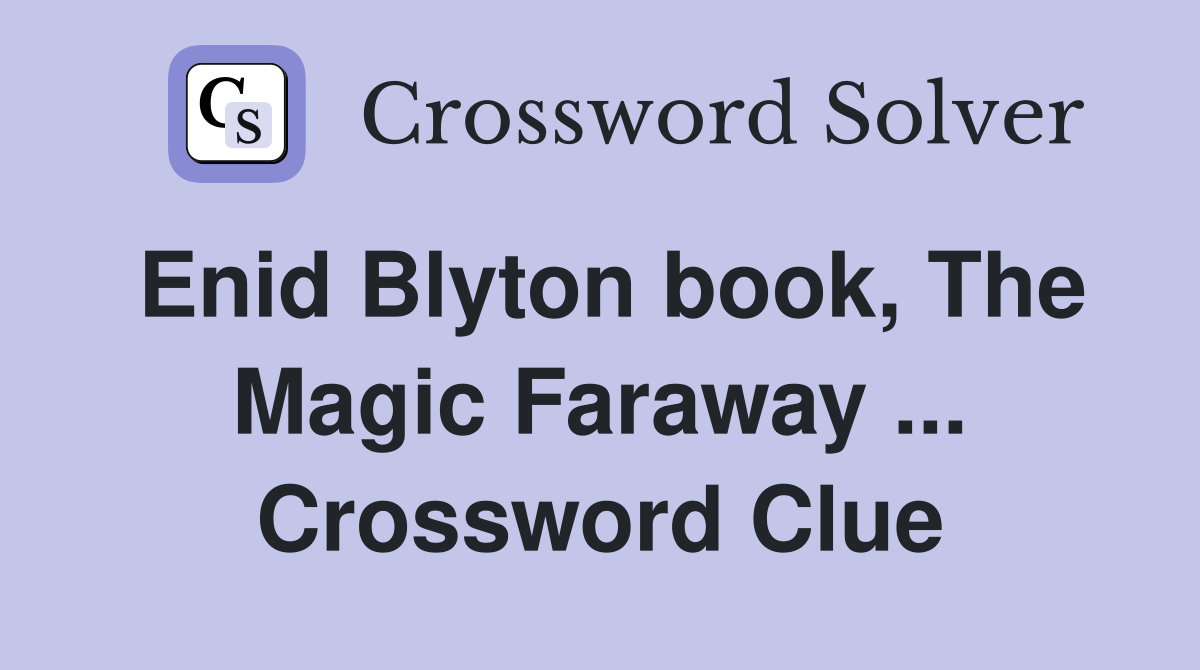 Enid Blyton book, The Magic Faraway ... Crossword Clue