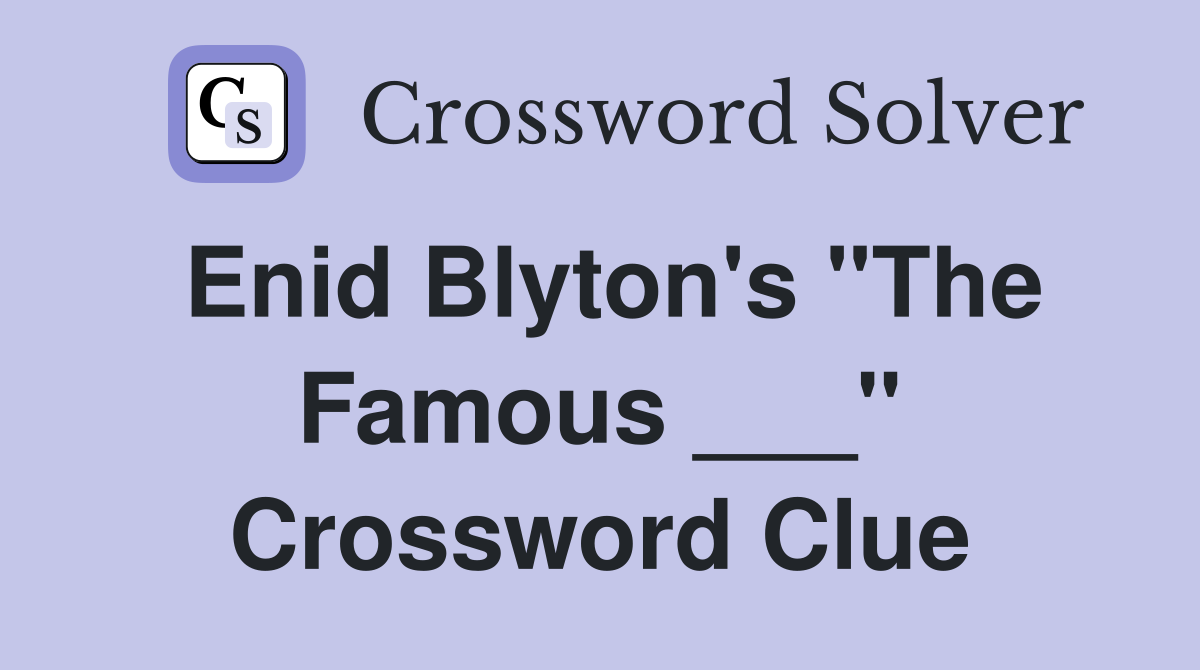 Enid Blyton's "The Famous ___" Crossword Clue