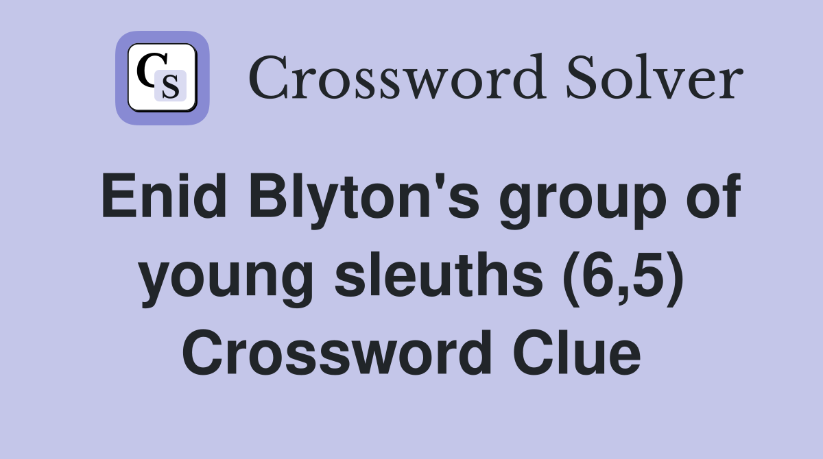 Enid Blyton's group of young sleuths (6,5) Crossword Clue