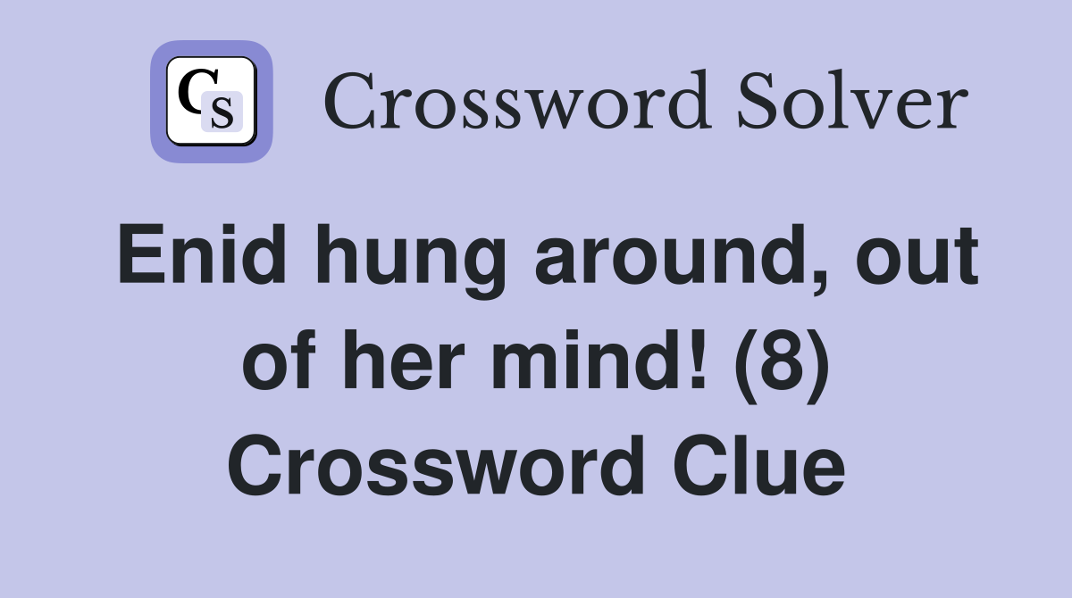 Enid hung around, out of her mind! (8) Crossword Clue
