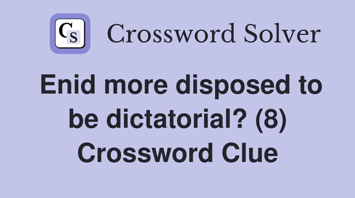Enid more disposed to be dictatorial? (8) Crossword Clue