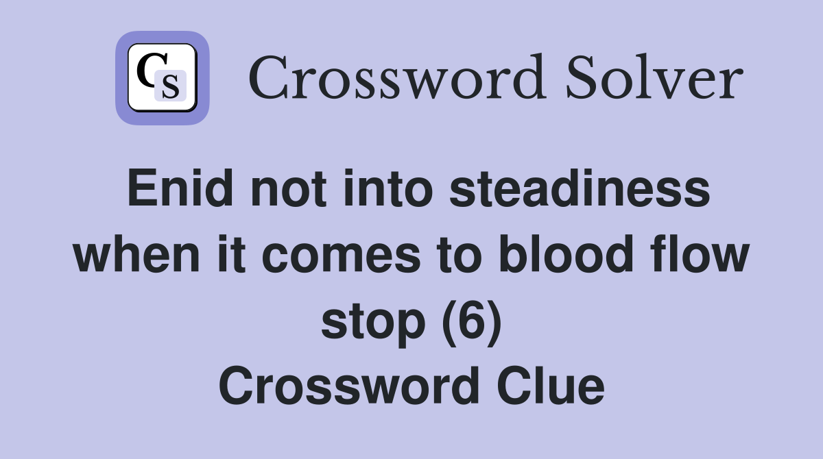 Enid not into steadiness when it comes to blood flow stop (6) Crossword Clue