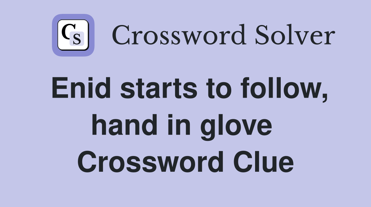 Enid starts to follow, hand in glove  Crossword Clue
