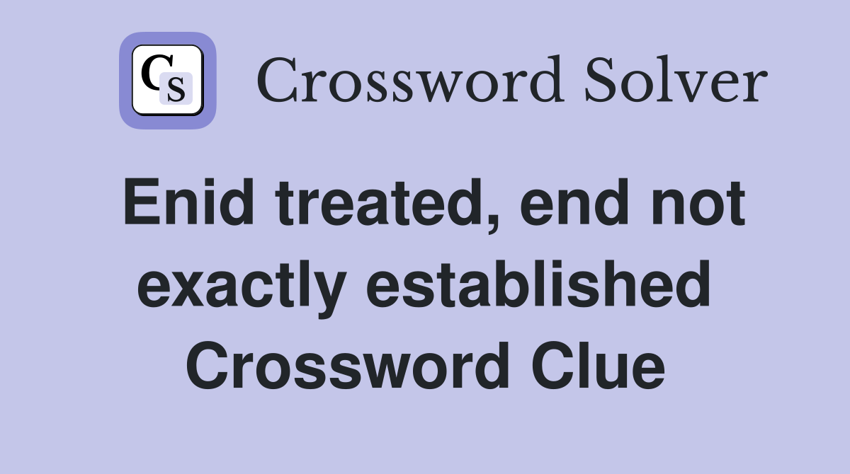 Enid treated, end not exactly established Crossword Clue