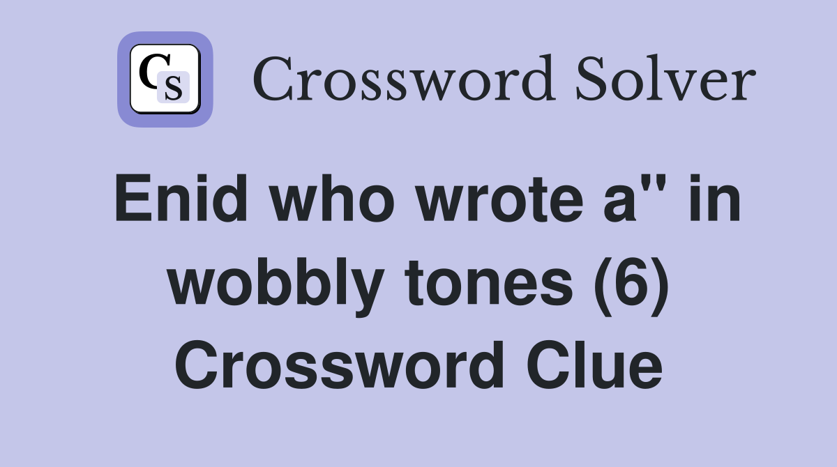 Enid who wrote a" in wobbly tones (6) Crossword Clue