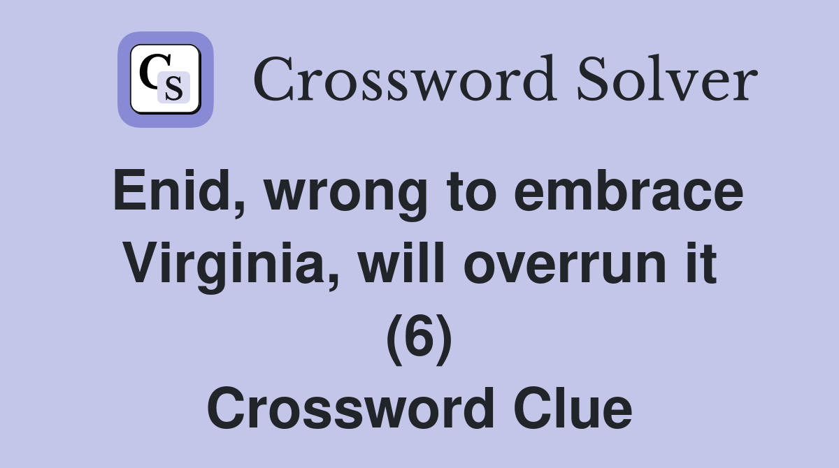 Enid wrong to embrace Virginia will overrun it (6) Crossword Clue