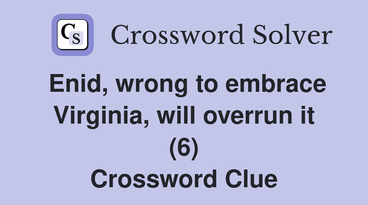 Enid, wrong to embrace Virginia, will overrun it (6) Crossword Clue