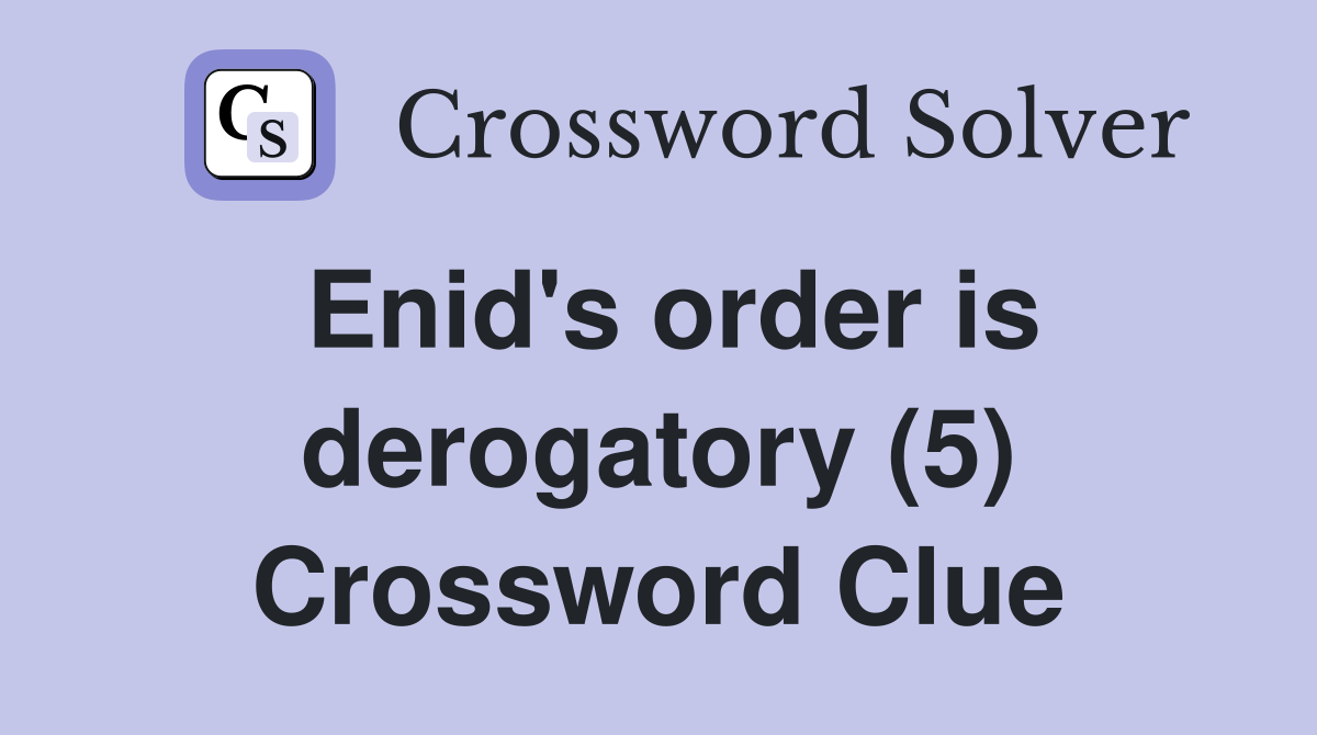 Enid's order is derogatory (5) Crossword Clue