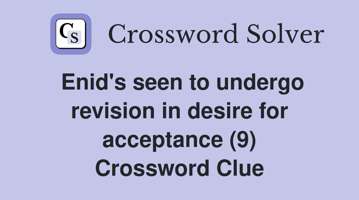 Enid's seen to undergo revision in desire for acceptance (9) Crossword Clue