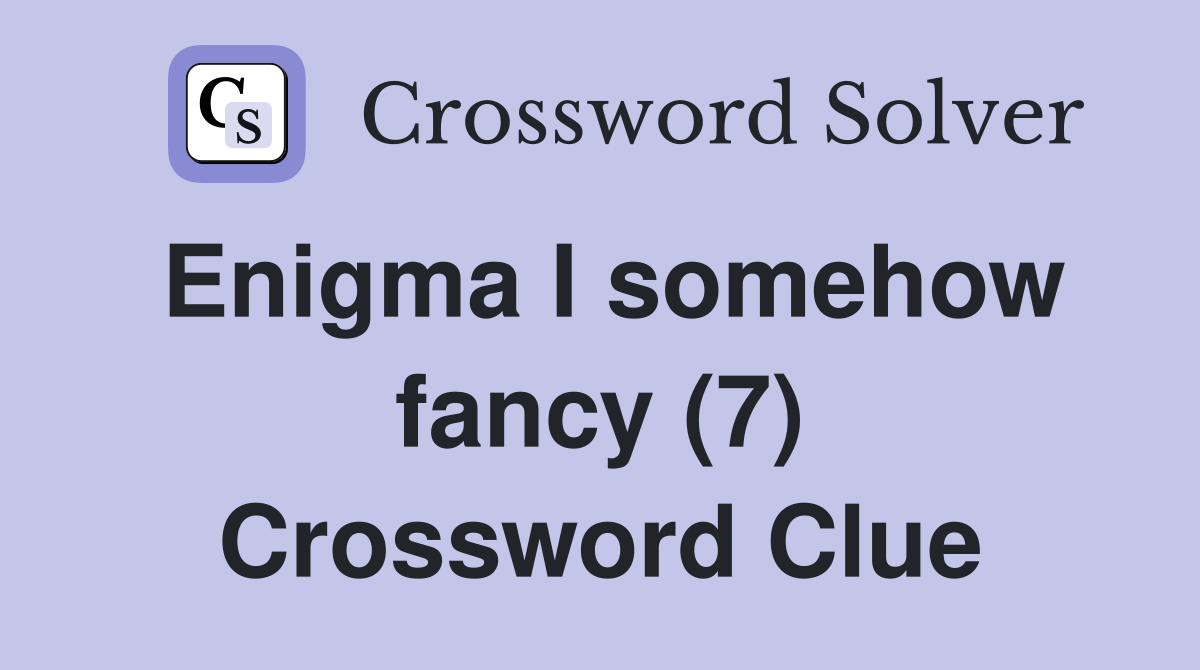 Enigma I somehow fancy (7) Crossword Clue