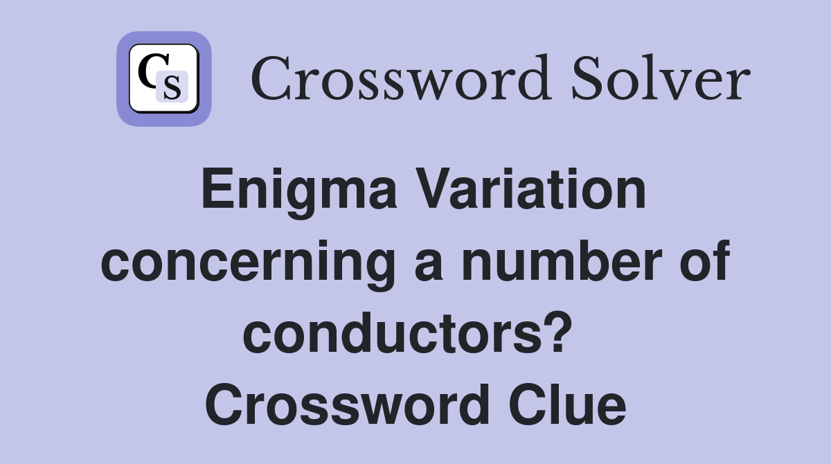 Enigma Variation concerning a number of conductors?  Crossword Clue