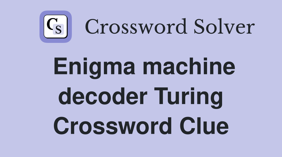 Enigma machine decoder Turing Crossword Clue
