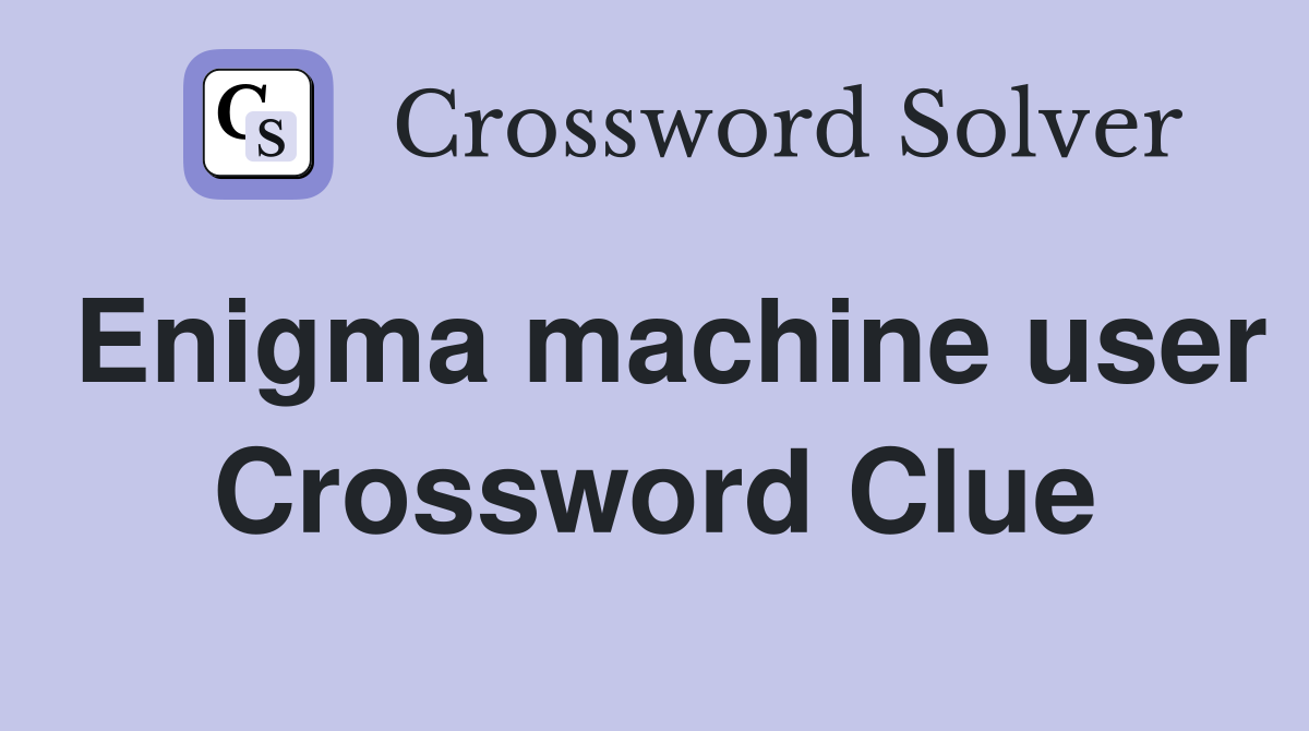 Enigma machine user Crossword Clue